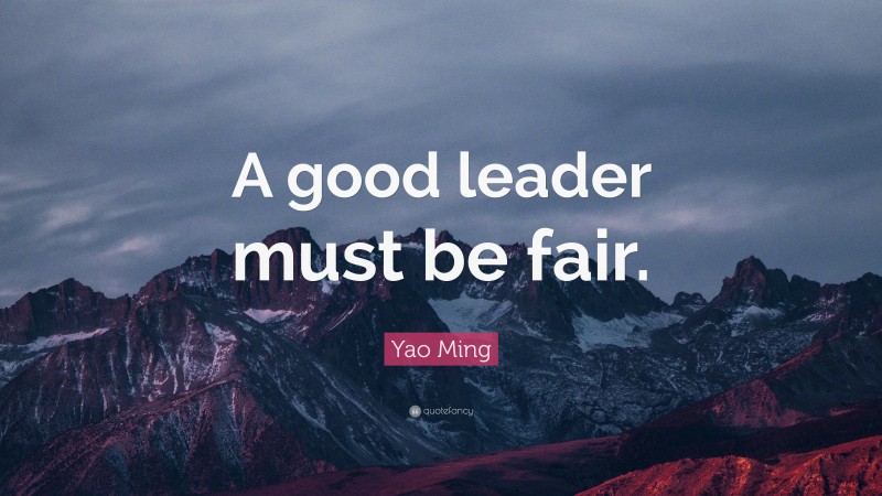 Yao Ming Quote: “A good leader must be fair.”