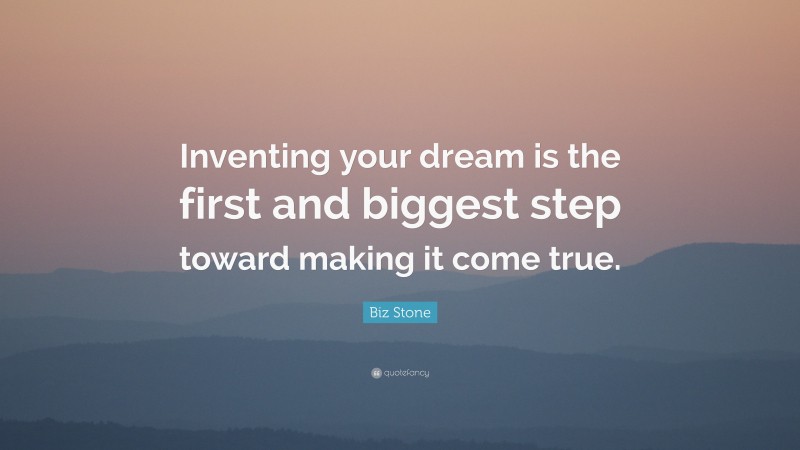 Biz Stone Quote: “Inventing your dream is the first and biggest step toward making it come true.”