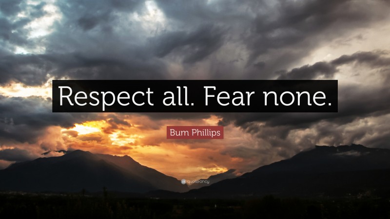 Bum Phillips Quote: “Respect all. Fear none.”