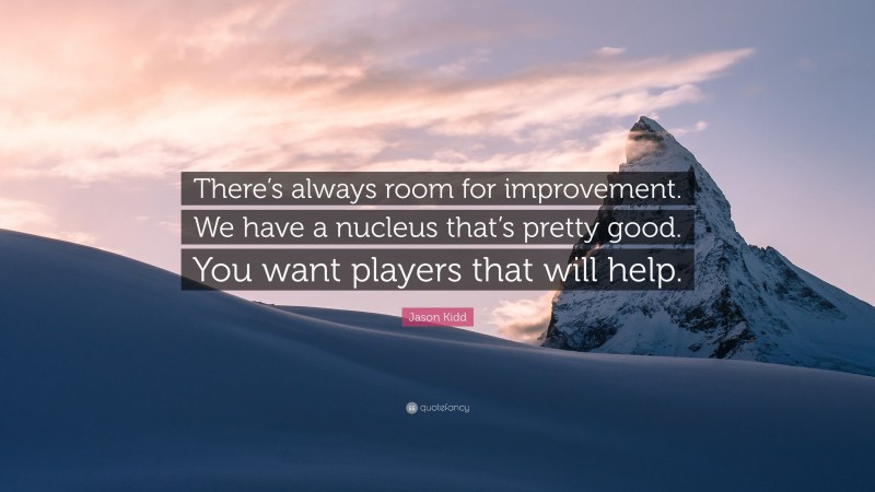 Jason Kidd Quote: “There’s always room for improvement. We have a nucleus that’s pretty good. You want players that will help.”