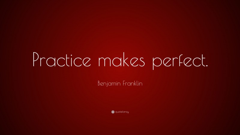 Benjamin Franklin Quote: “Practice makes perfect.”