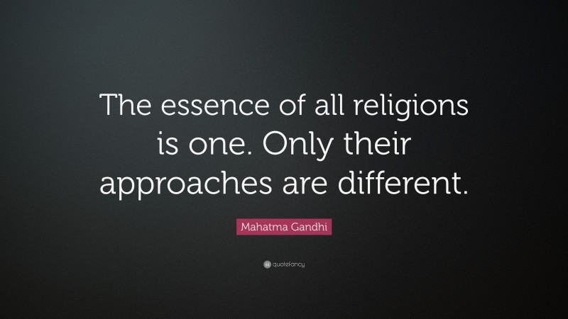 Mahatma Gandhi Quote: “The essence of all religions is one. Only their approaches are different.”