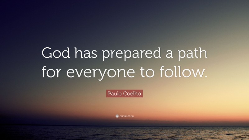 Paulo Coelho Quote: “God has prepared a path for everyone to follow.”
