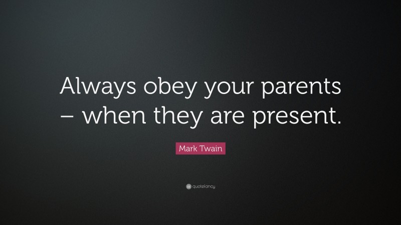 Mark Twain Quote: “Always obey your parents – when they are present.”