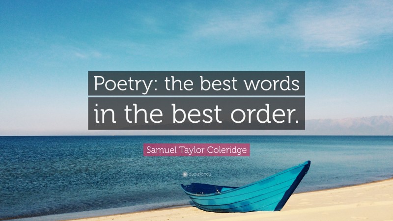 Samuel Taylor Coleridge Quote: “Poetry: the best words in the best order.”