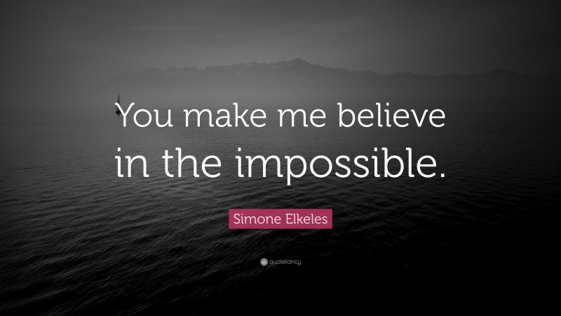 Simone Elkeles Quote: “You make me believe in the impossible.”