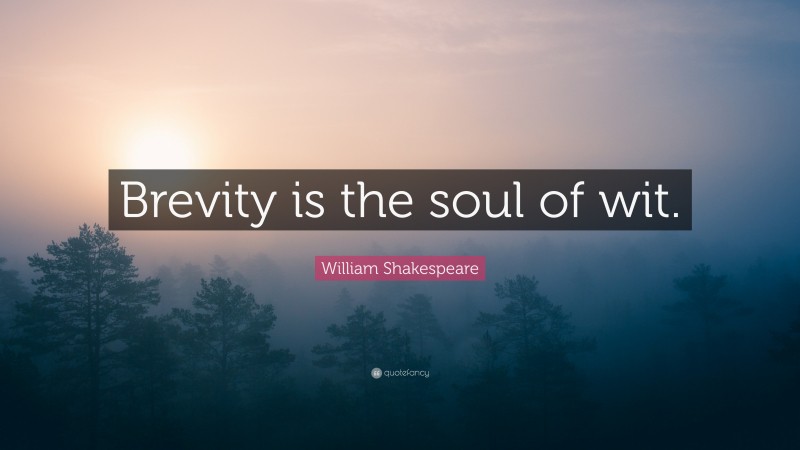 William Shakespeare Quote: “Brevity is the soul of wit.”