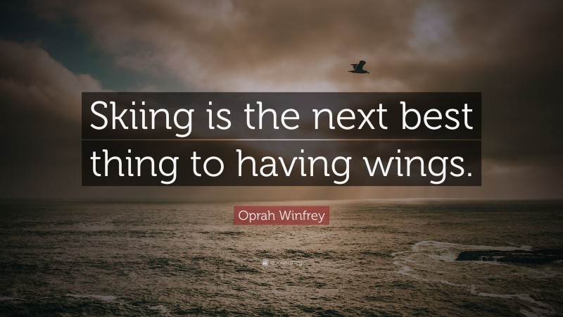 Oprah Winfrey Quote: “Skiing is the next best thing to having wings.”