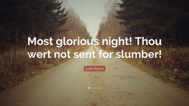 Lord Byron Quote: “Most glorious night! Thou wert not sent for slumber!”