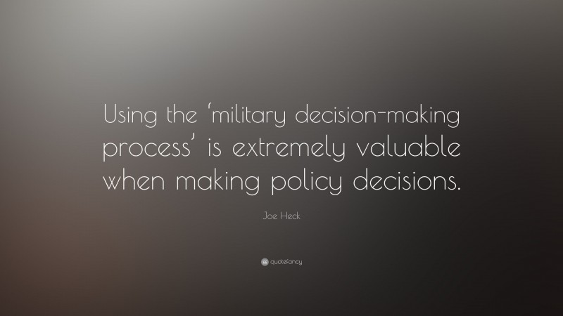 Joe Heck Quote: “Using the ‘military decision-making process’ is extremely valuable when making policy decisions.”