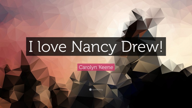 Carolyn Keene Quote: “I love Nancy Drew!”