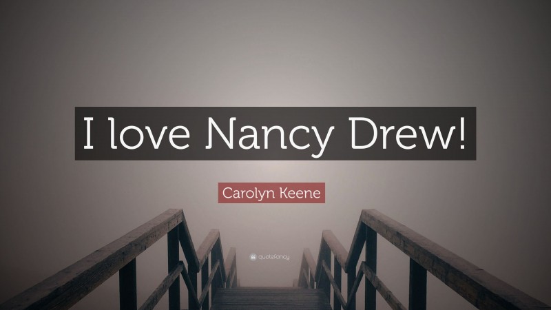 Carolyn Keene Quote: “I love Nancy Drew!”