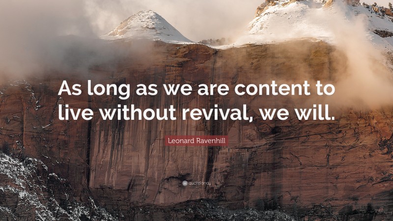 Leonard Ravenhill Quote: “As long as we are content to live without revival, we will.”