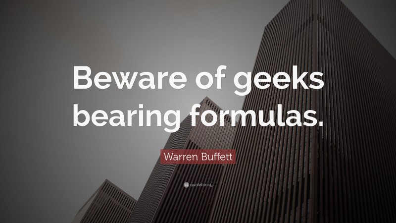 Warren Buffett Quote: “Beware of geeks bearing formulas.”