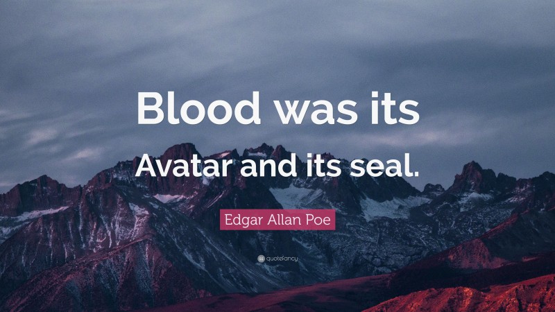 Edgar Allan Poe Quote: “Blood was its Avatar and its seal.”
