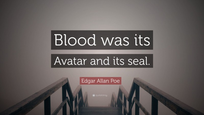 Edgar Allan Poe Quote: “Blood was its Avatar and its seal.”