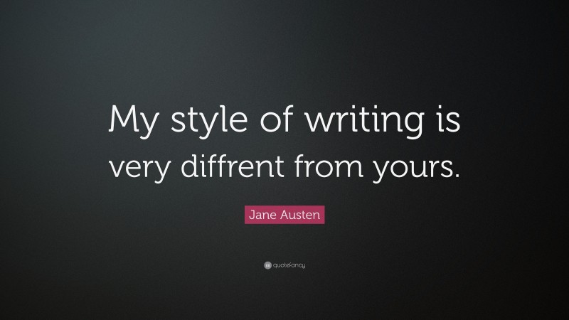 Jane Austen Quote: “My style of writing is very diffrent from yours.”
