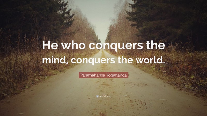 Paramahansa Yogananda Quote: “He who conquers the mind, conquers the world.”
