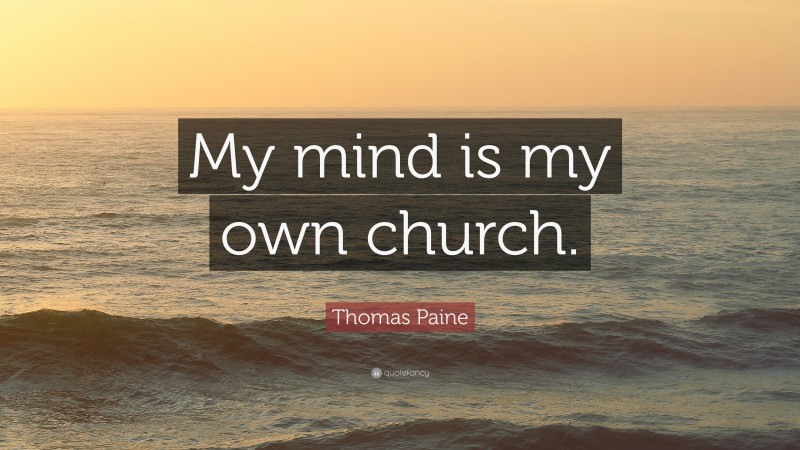Thomas Paine Quote: “My mind is my own church.”