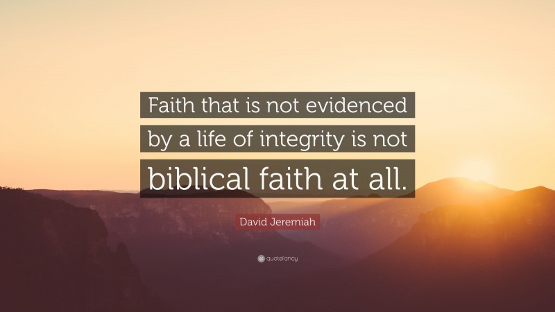 David Jeremiah Quote: “Faith that is not evidenced by a life of integrity is not biblical faith at all.”