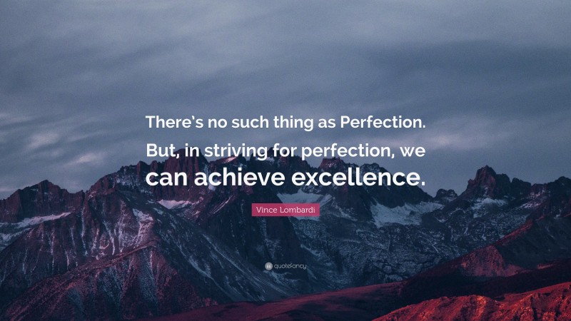 Vince Lombardi Quote: “There’s no such thing as Perfection. But, in ...