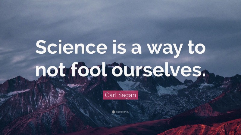 Carl Sagan Quote: “Science is a way to not fool ourselves.”