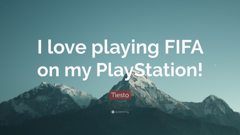 Tiesto Quote: “I love playing FIFA on my PlayStation!”