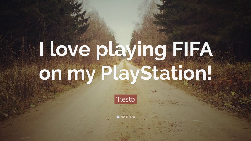 Tiesto Quote: “I love playing FIFA on my PlayStation!”