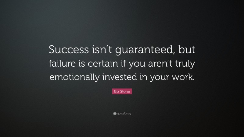 Biz Stone Quote: “Success isn’t guaranteed, but failure is certain if you aren’t truly emotionally invested in your work.”