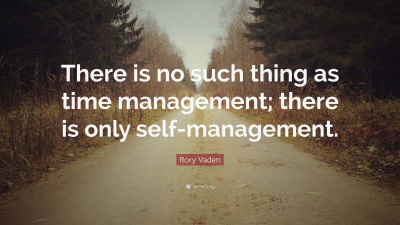 Rory Vaden Quote: “There is no such thing as time management; there is only self-management.”