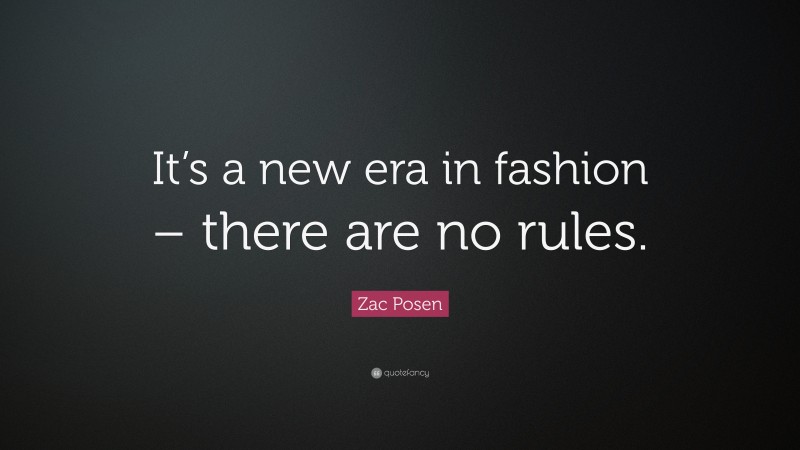 Zac Posen Quote: “It’s a new era in fashion – there are no rules.”