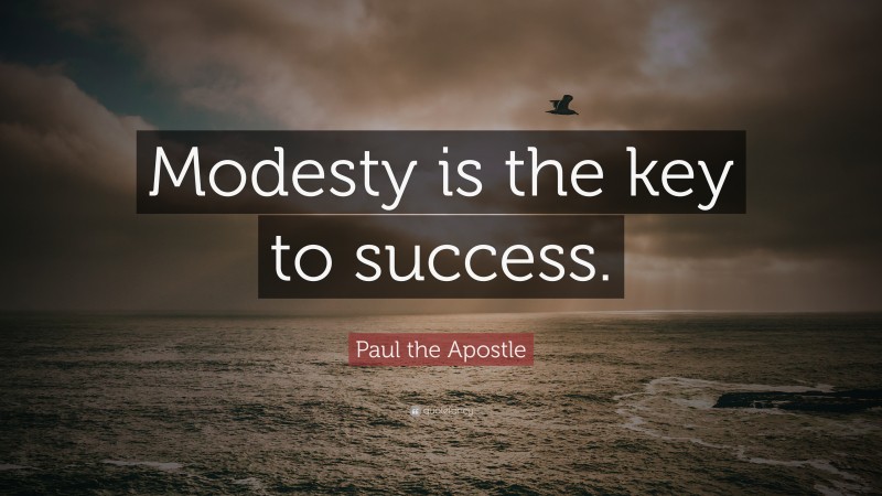 Paul the Apostle Quote: “Modesty is the key to success.”
