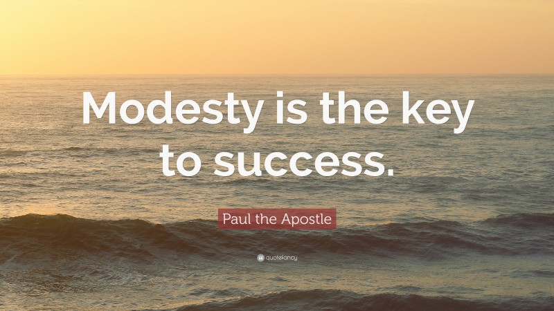 Paul the Apostle Quote: “Modesty is the key to success.”
