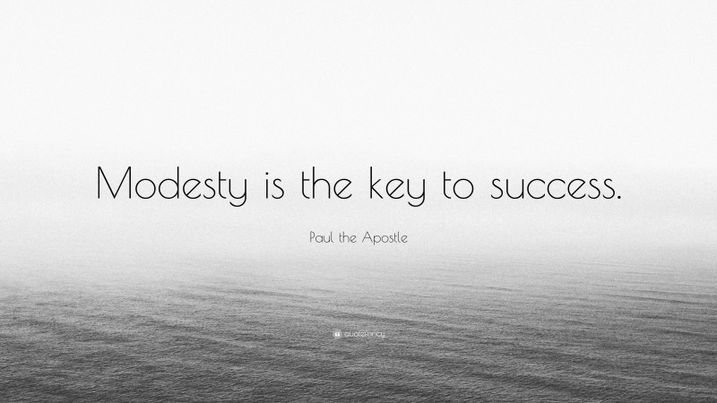 Paul the Apostle Quote: “Modesty is the key to success.”