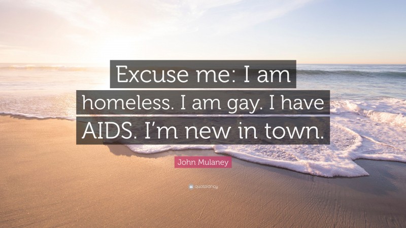 John Mulaney Quote: “Excuse me: I am homeless. I am gay. I have AIDS. I’m new in town.”