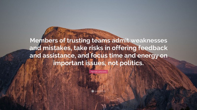 Patrick Lencioni Quote: “Members of trusting teams admit weaknesses and ...