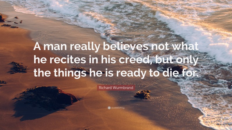 Richard Wurmbrand Quote: “A man really believes not what he recites in ...