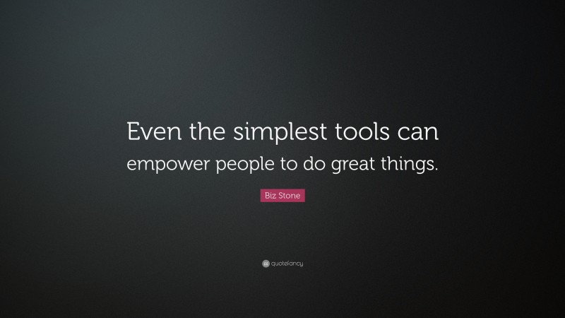 Biz Stone Quote: “Even the simplest tools can empower people to do great things.”