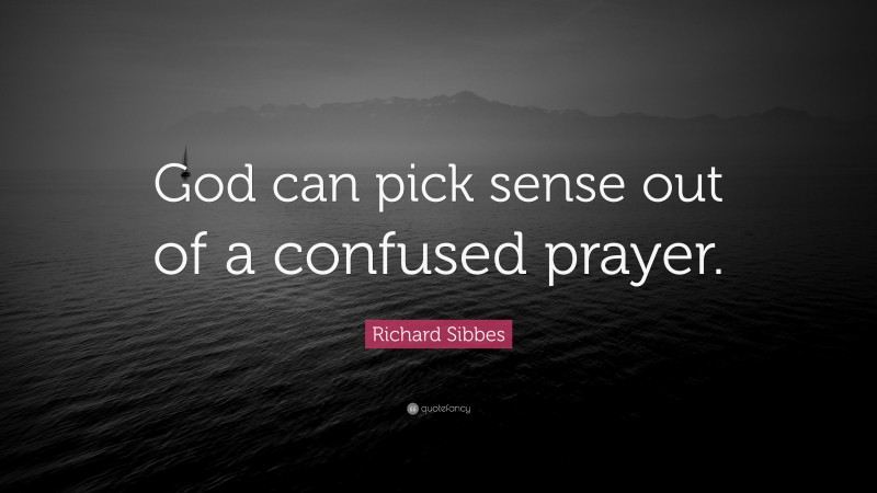 Richard Sibbes Quote: “God can pick sense out of a confused prayer.”