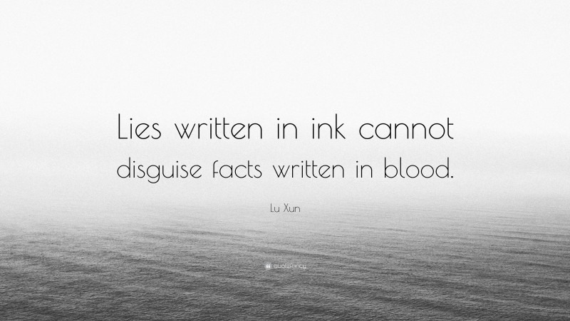 Lu Xun Quote: “Lies written in ink cannot disguise facts written in blood.”