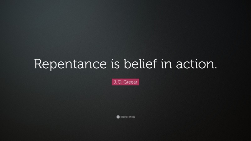 J. D. Greear Quote: “Repentance is belief in action.”