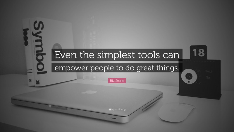 Biz Stone Quote: “Even the simplest tools can empower people to do great things.”