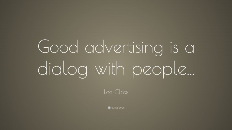 Lee Clow Quote: “Good advertising is a dialog with people...”