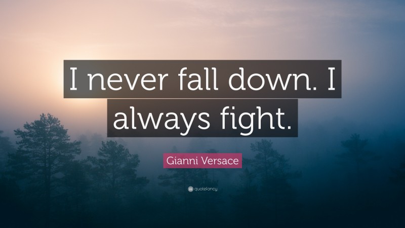 Gianni Versace Quote: “I never fall down. I always fight.”