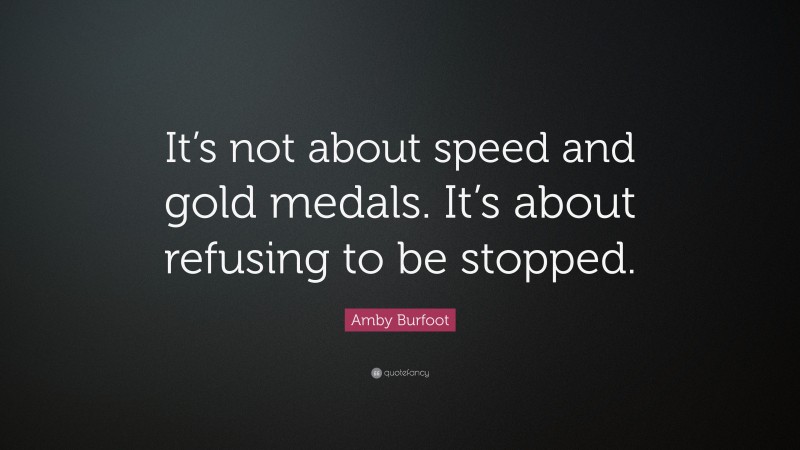 Amby Burfoot Quote: “It’s not about speed and gold medals. It’s about refusing to be stopped.”