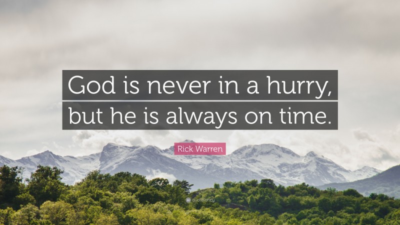 Rick Warren Quote: “God is never in a hurry, but he is always on time.”