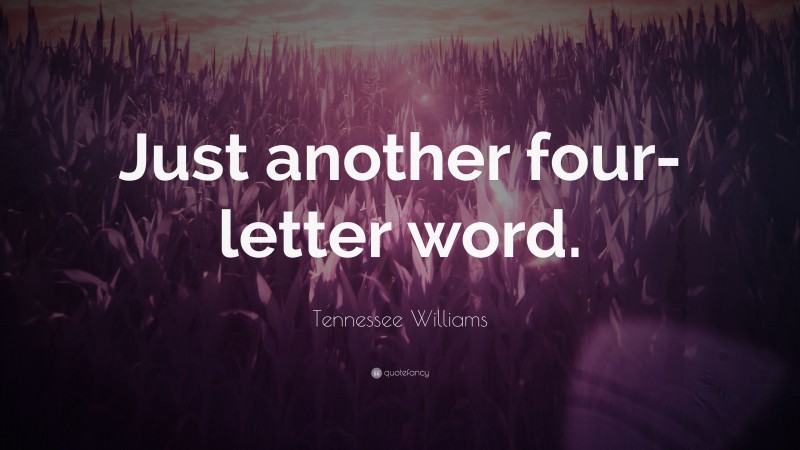Tennessee Williams Quote: “Just another four-letter word.”