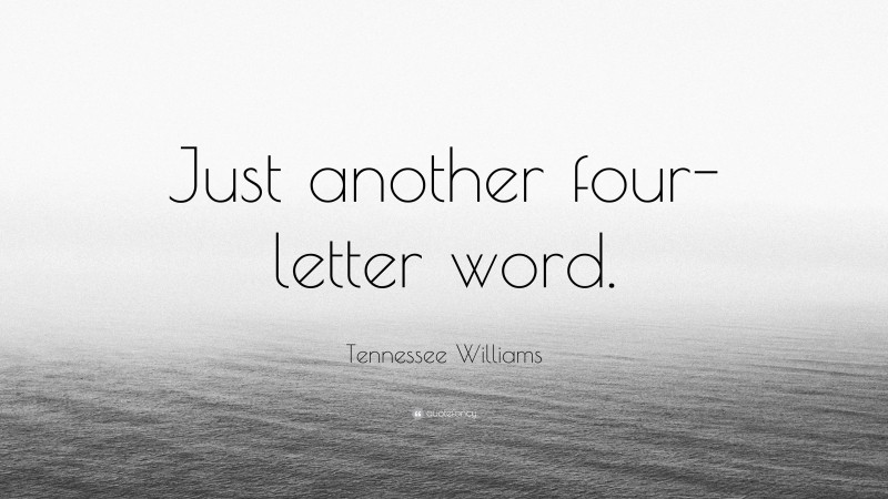 Tennessee Williams Quote: “Just another four-letter word.”