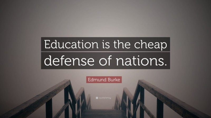 Edmund Burke Quote: “Education is the cheap defense of nations.”