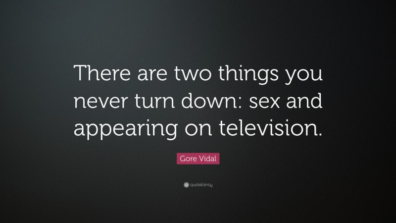 Gore Vidal Quote: “There are two things you never turn down: sex and appearing on television.”